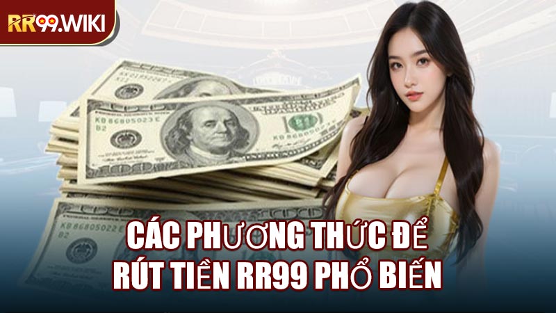 Các Phương Thức Để Rút Tiền RR99 Phổ Biến