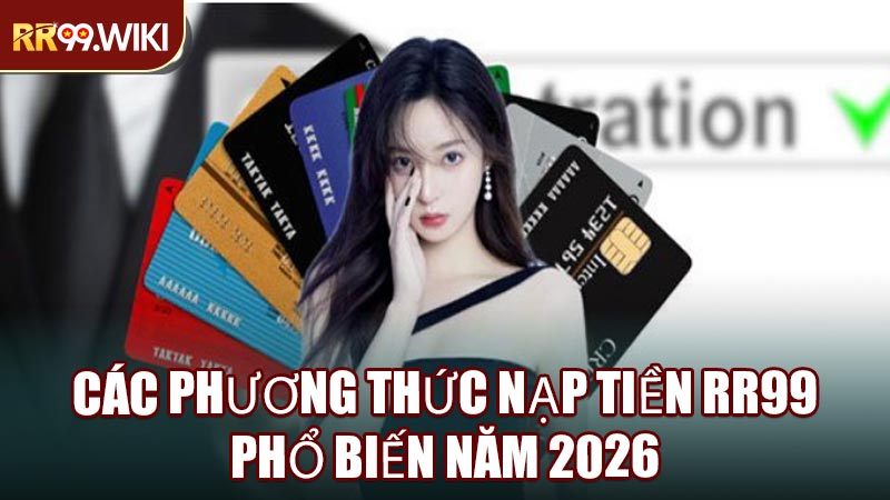 Các Phương Thức Nạp Tiền RR99 Phổ Biến Năm 2026
