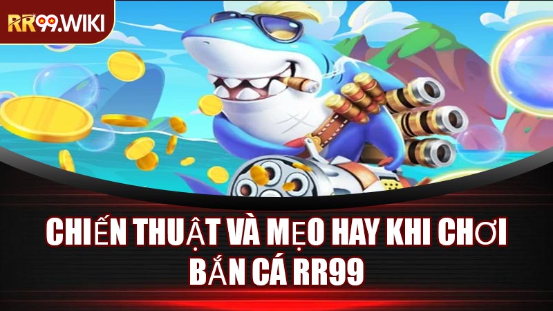 Chiến Thuật Và Mẹo Hay Khi Chơi Bắn Cá RR99
