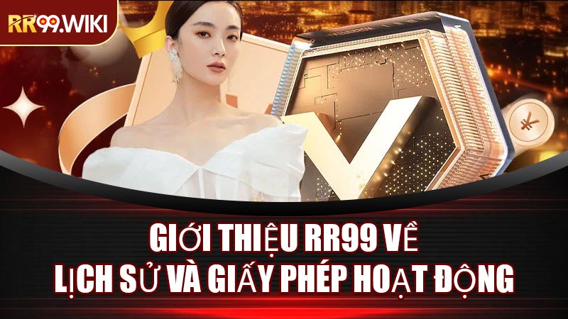 Giới Thiệu RR99 Về Lịch Sử Và Giấy Phép Hoạt Động