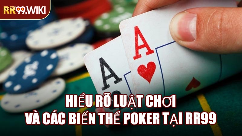 Hiểu Rõ Luật Chơi Và Các Biến Thể Poker Tại RR99