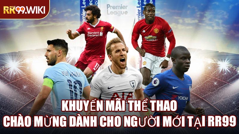 Khuyến Mãi Thể Thao Chào Mừng Dành Cho Người Mới Tại RR99