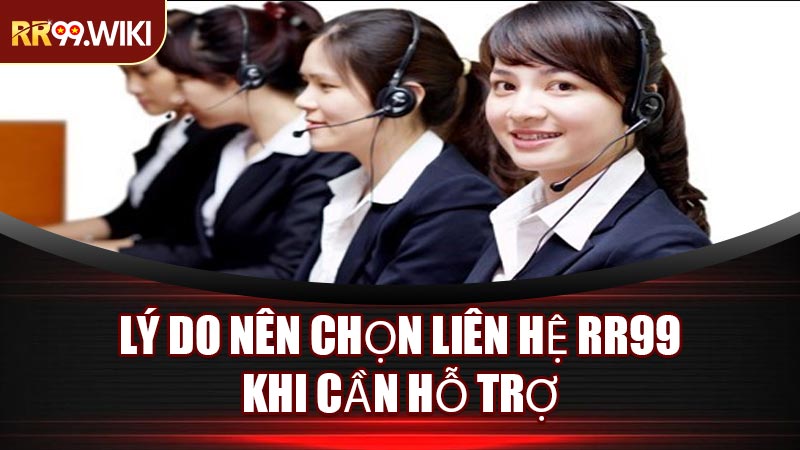 Lý Do Nên Chọn Liên Hệ RR99 Khi Cần Hỗ Trợ