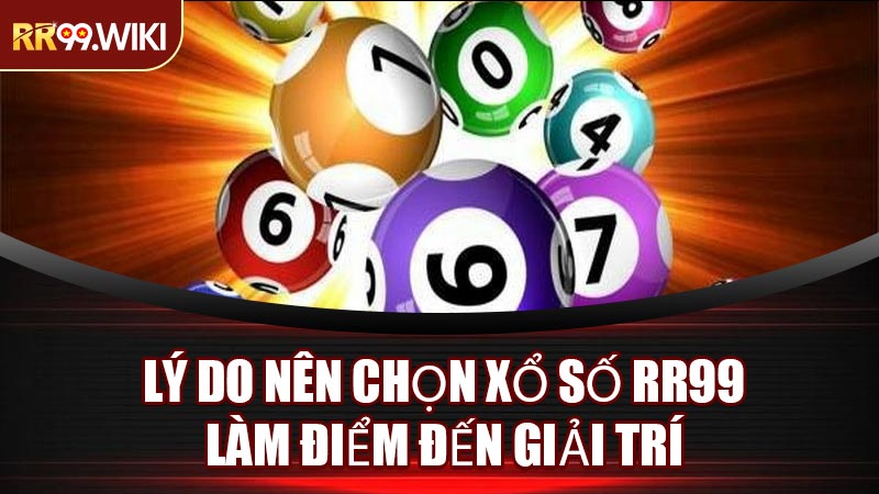 Lý Do Nên Chọn Xổ Số RR99 Làm Điểm Đến Giải Trí