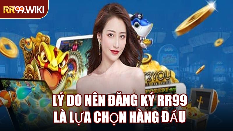 Lý Do Nên Đăng Ký RR99 Là Lựa Chọn Hàng Đầu