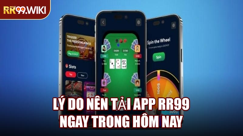 Lý Do Nên Tải App RR99 Ngay Trong Hôm Nay