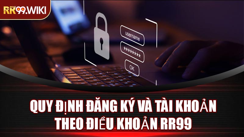 Quy Định Đăng Ký Và Tài Khoản Theo Điều Khoản RR99