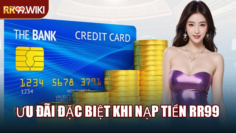 Ưu Đãi Đặc Biệt Khi Nạp Tiền RR99